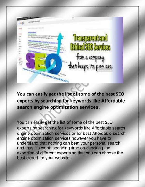 You can easily get the list of some of the best SEO experts by searching for keywords like Affordable search engine opti