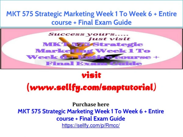 MKT 575 Strategic Marketing Week 1 To Week 6 Entire course Final Exam Guide