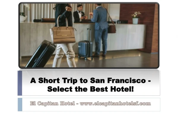 A Short Trip to San Francisco - Select the Best Hotel!