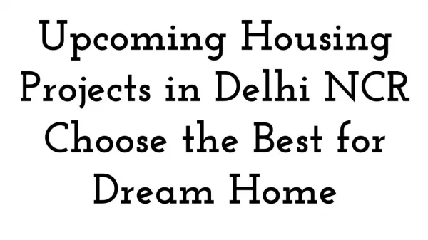 Upcoming Housing Projects in Delhi NCR Choose the Best for Dream Home
