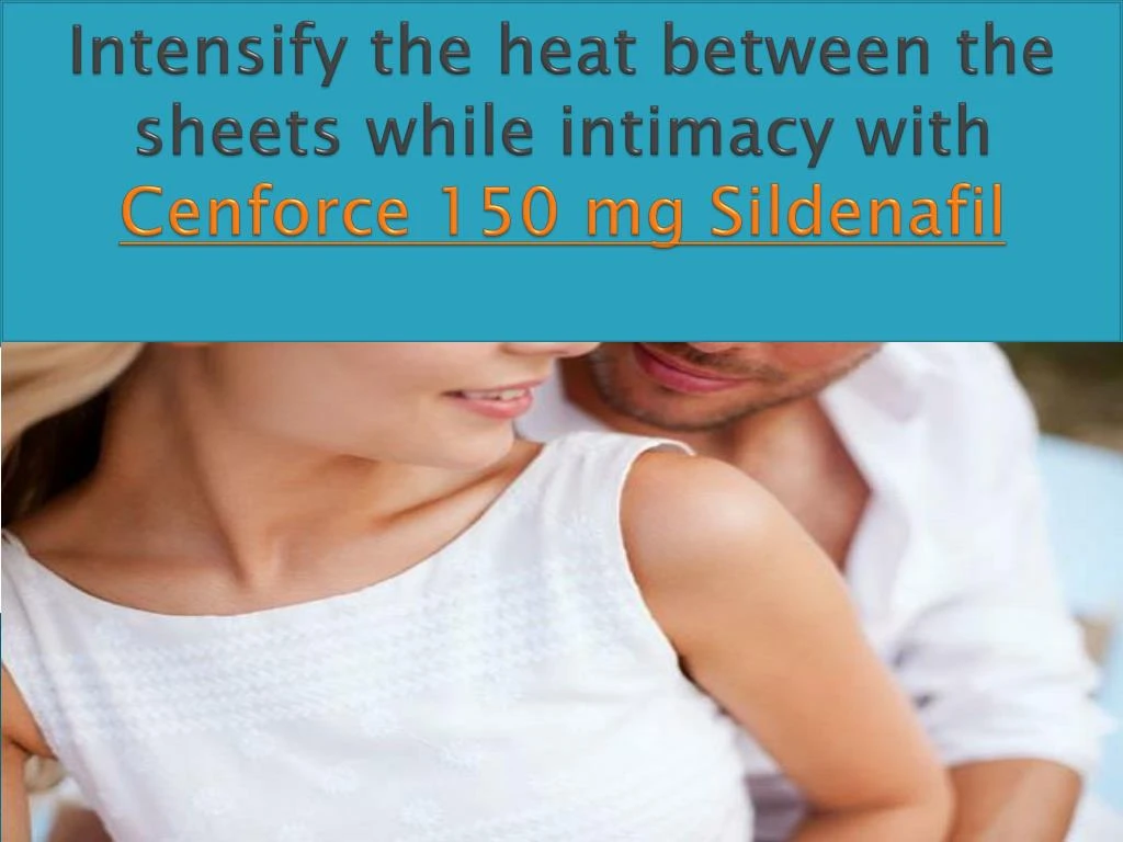 intensify the heat between the sheets while intimacy with cenforce 150 mg sildenafil