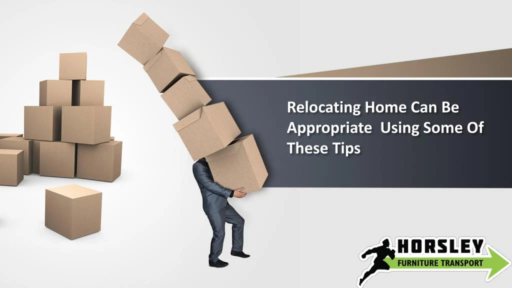 relocating home can be appropriate using some o f these tips