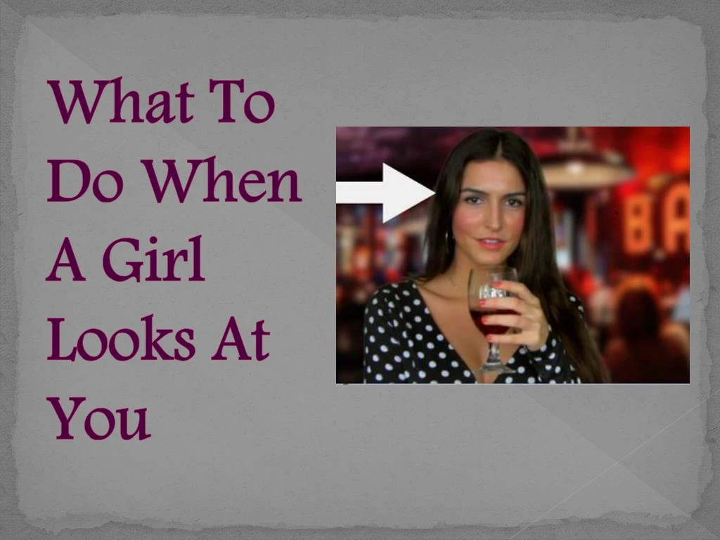 what to do when a girl looks at you
