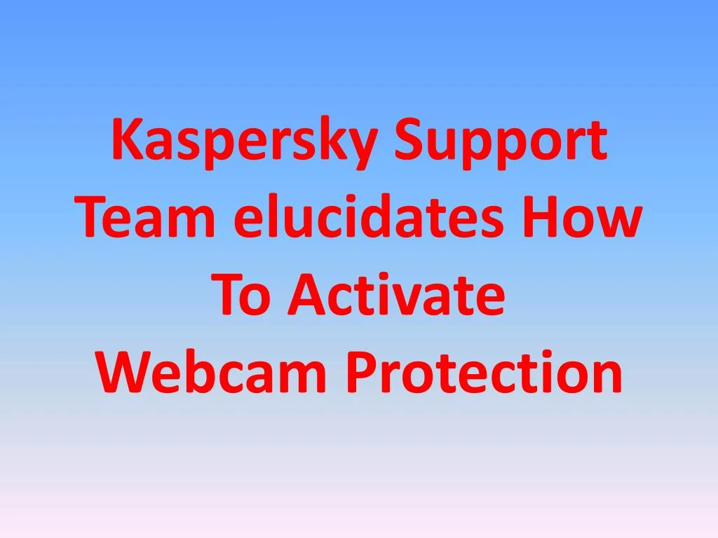 kaspersky support team elucidates how to activate webcam protection