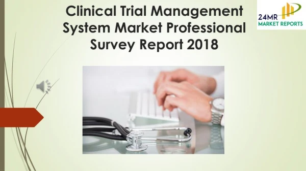 Clinical Trial Management System Market Professional Survey Report 2018