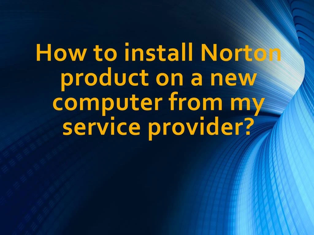 how to install norton product on a new computer from my service provider