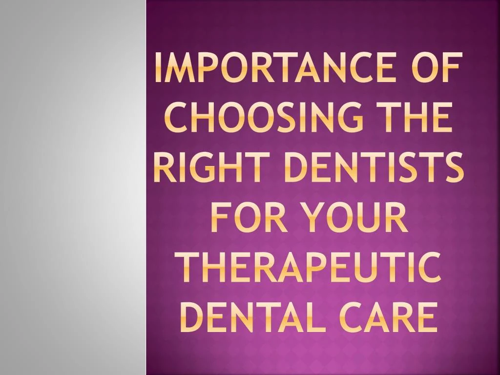 importance of choosing the right dentists for your therapeutic dental care