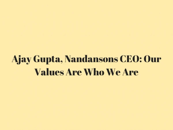 Ajay Gupta, Nandansons CEO_ Our Values Are Who We Are
