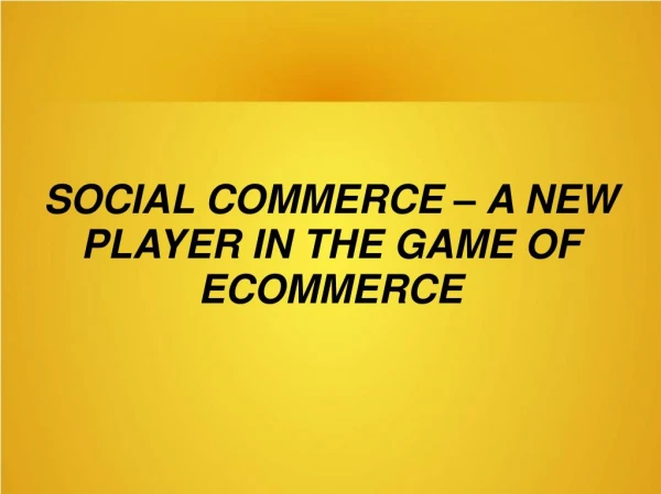 SOCIAL COMMERCE â€“ A NEW PLAYER IN THE GAME OF ECOMMERCE