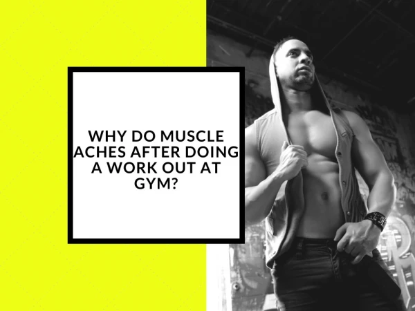 Why do muscle aches after doing a work out at Gym?