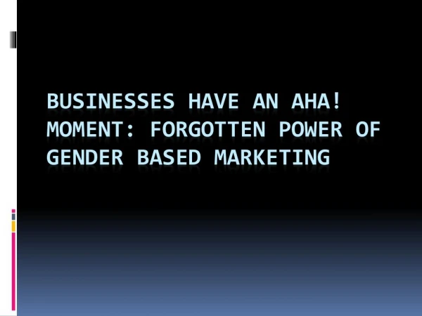 Businesses Have an AHA! Moment: Forgotten Power of Gender Based Marketing