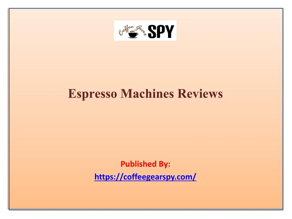 espresso machines reviews published by https coffeegearspy com