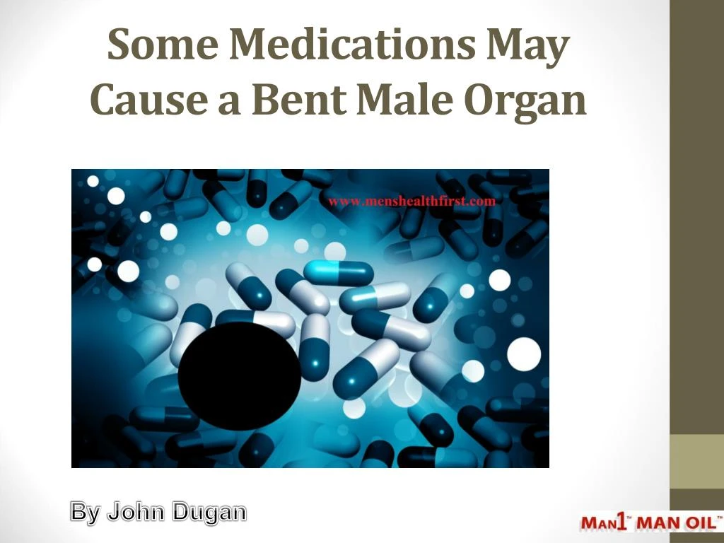 some medications may cause a bent male organ