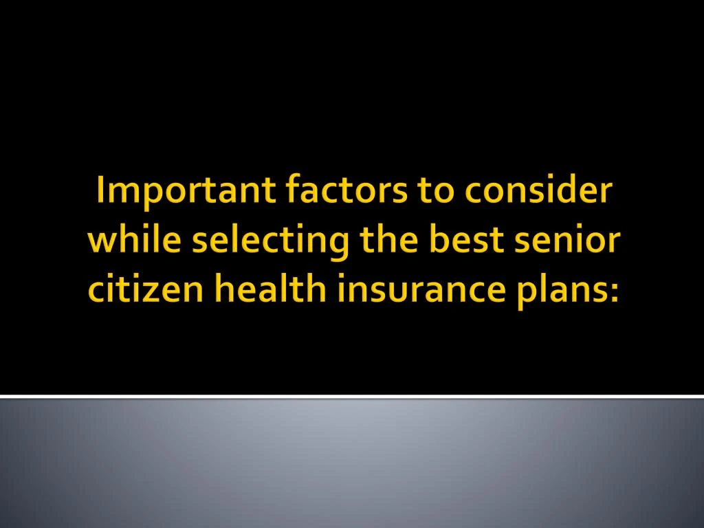 i mportant factors to consider while selecting the best senior citizen health insurance plans