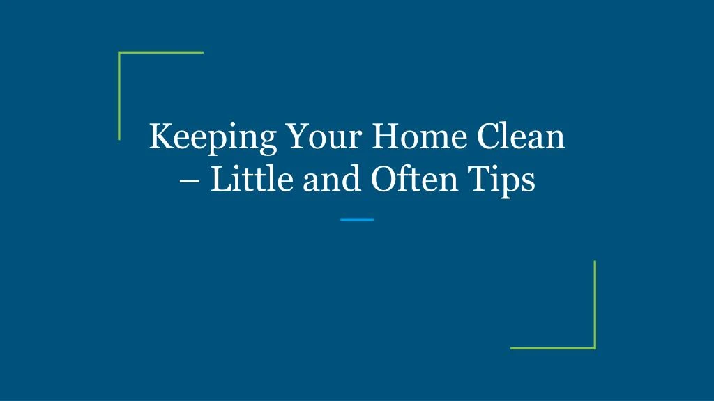keeping your home clean little and often tips