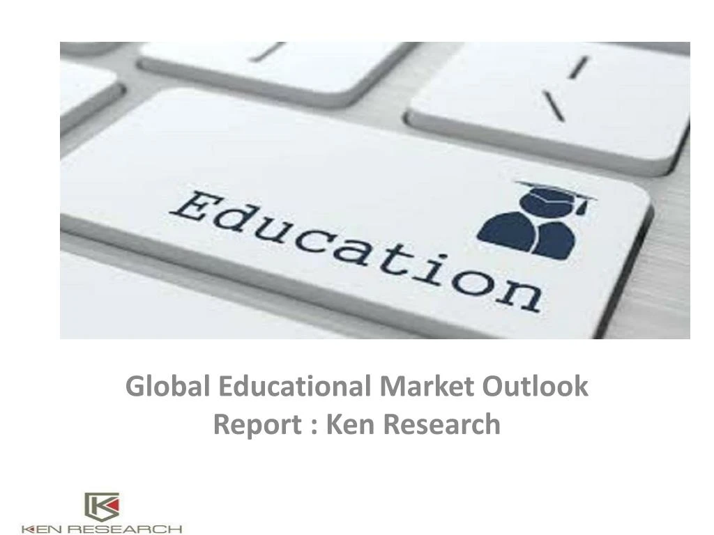 global educational market outlook report ken research
