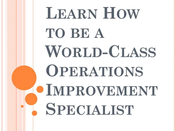 Learn How to be a World-Class Operations Improvement Specialist