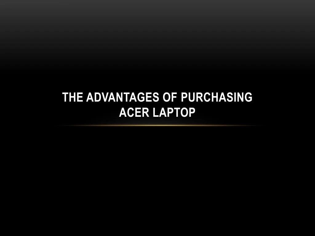 the advantages of purchasing acer laptop