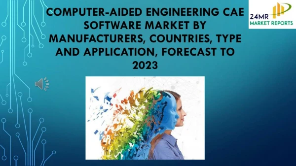 Computer-aided engineering CAE Software Market by Manufacturers, Countries, Type and Application, Forecast to 2023