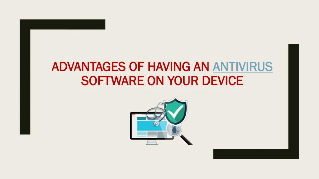 advantages of having an antivirus software on your device