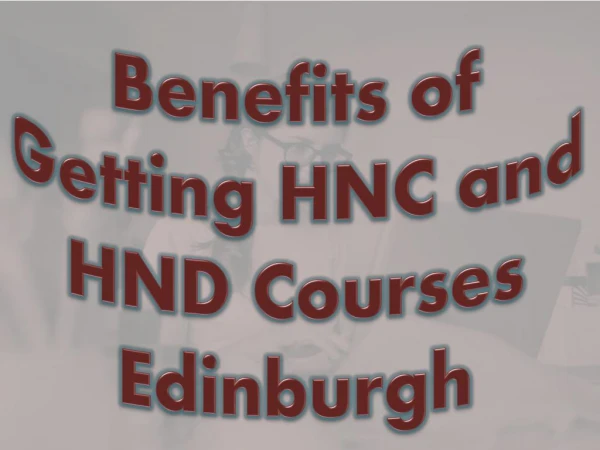Advantages of Getting HNC and HND Courses Edinburgh