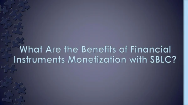 Financial Instruments Monetization Various Benefits of With SBLC?