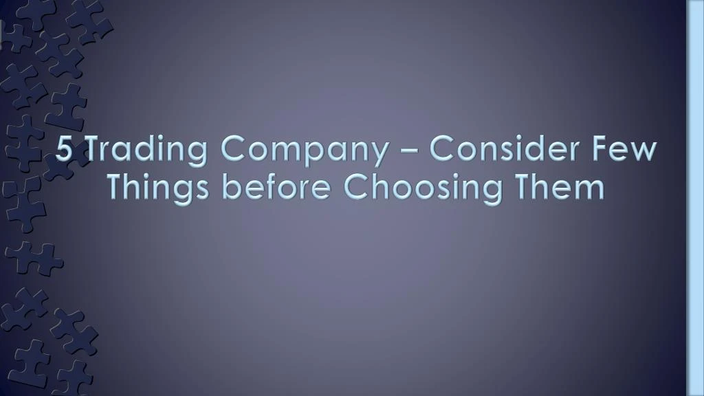 5 trading company consider few things before choosing them