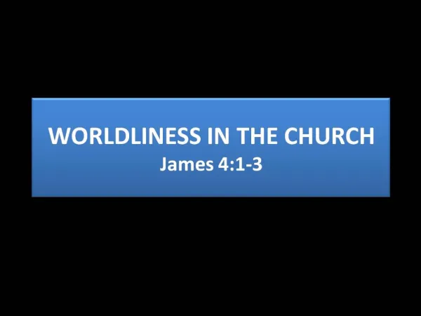 WORLDLINESS IN THE CHURCH James 4:1-3
