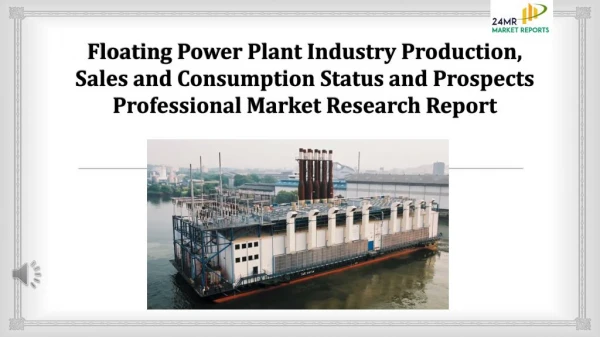 Floating power plant industry production, sales and consumption status and prospects professional market research report