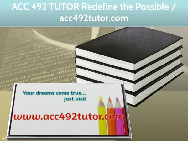 ACC 492 TUTOR Redefine the Possible / acc492tutor.com