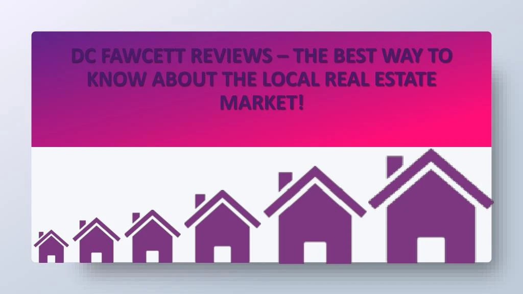 dc fawcett reviews the best way to know about the local real estate market