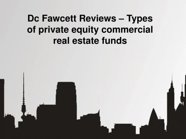 Dc Fawcett Reviews â€“ Types of private equity commercial real estate funds