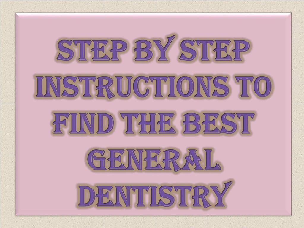 step by step instructions to find the best general dentistry