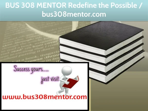 BUS 308 MENTOR Redefine the Possible / bus308mentor.com