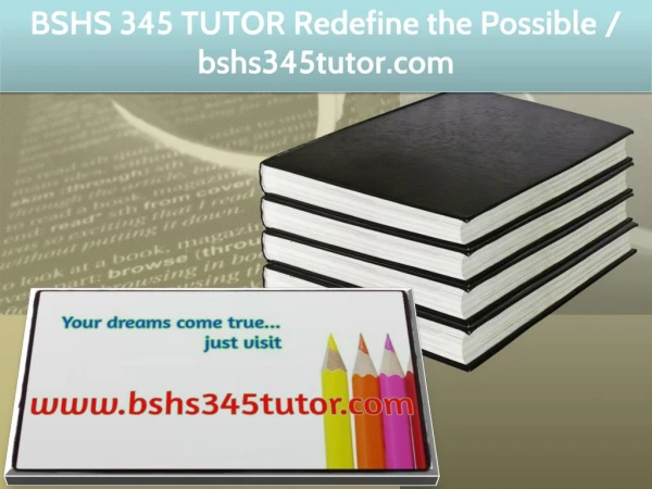 BSHS 345 TUTOR Redefine the Possible / bshs345tutor.com