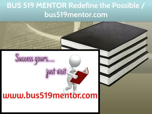 BUS 519 MENTOR Redefine the Possible / bus519mentor.com