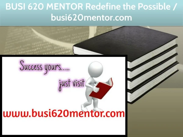 BUSI 620 MENTOR Redefine the Possible / busi620mentor.com