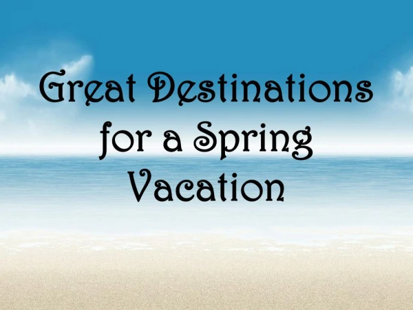 Great Destinations for a Spring Vacation
