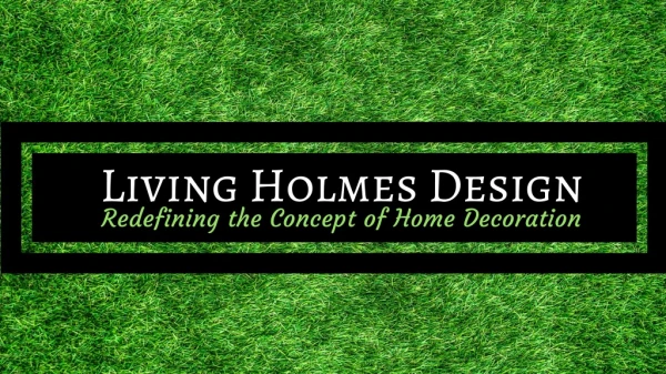 Living Holmes Design – Redefining the Concept of Home Decoration