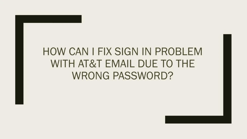how can i fix sign in problem with at t email due to the wrong password