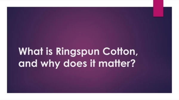 What is Ringspun Cotton, and why does it matter?