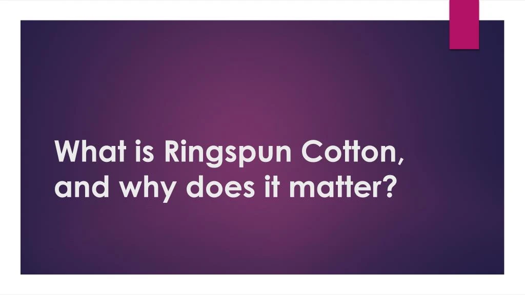 what is ringspun cotton and why does it matter