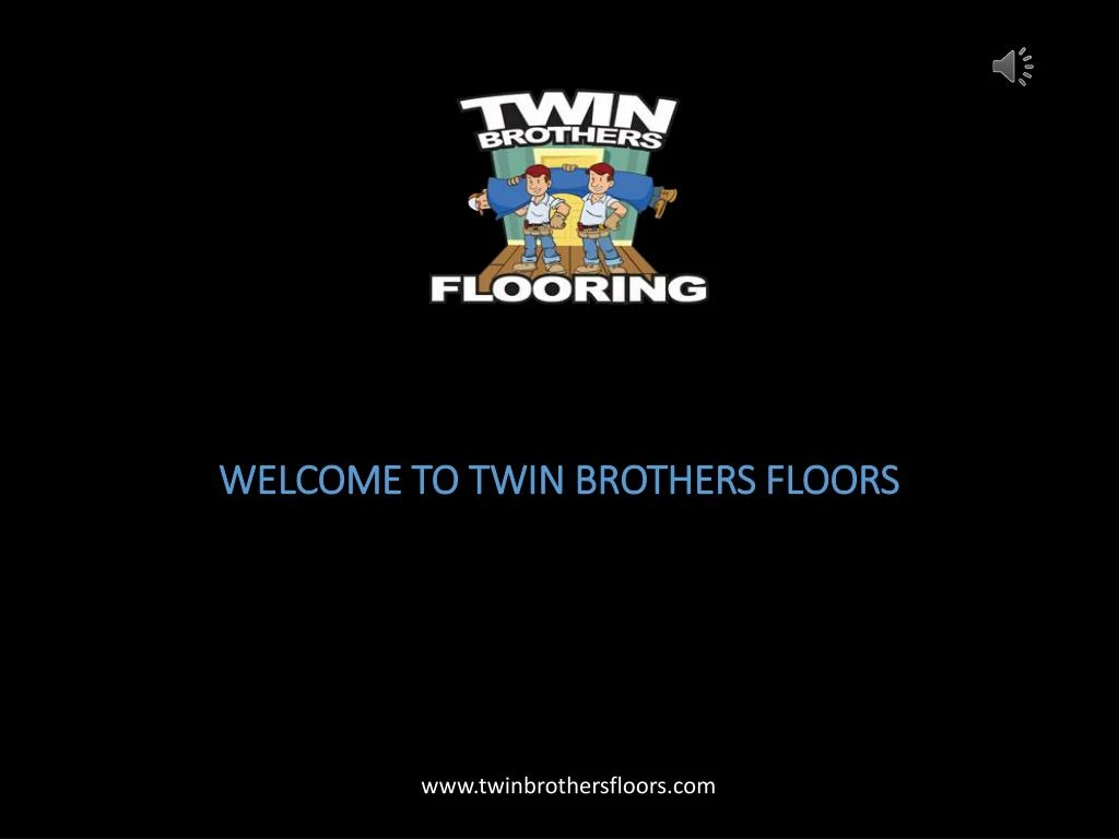 welcome to twin brothers floors