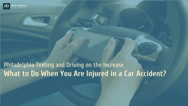 Philadelphia Texting and Driving on the Increase: What to Do When You Are Injured in a Car Accident?
