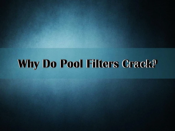 Why Do Pool Filters Crack?
