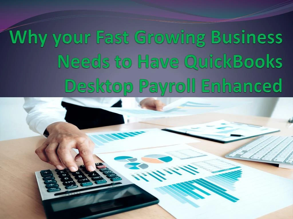 why your fast growing business needs to have quickbooks desktop payroll enhanced