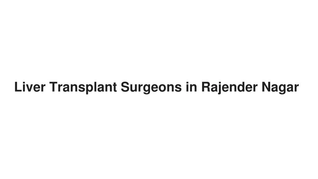liver transplant surgeons in rajender nagar