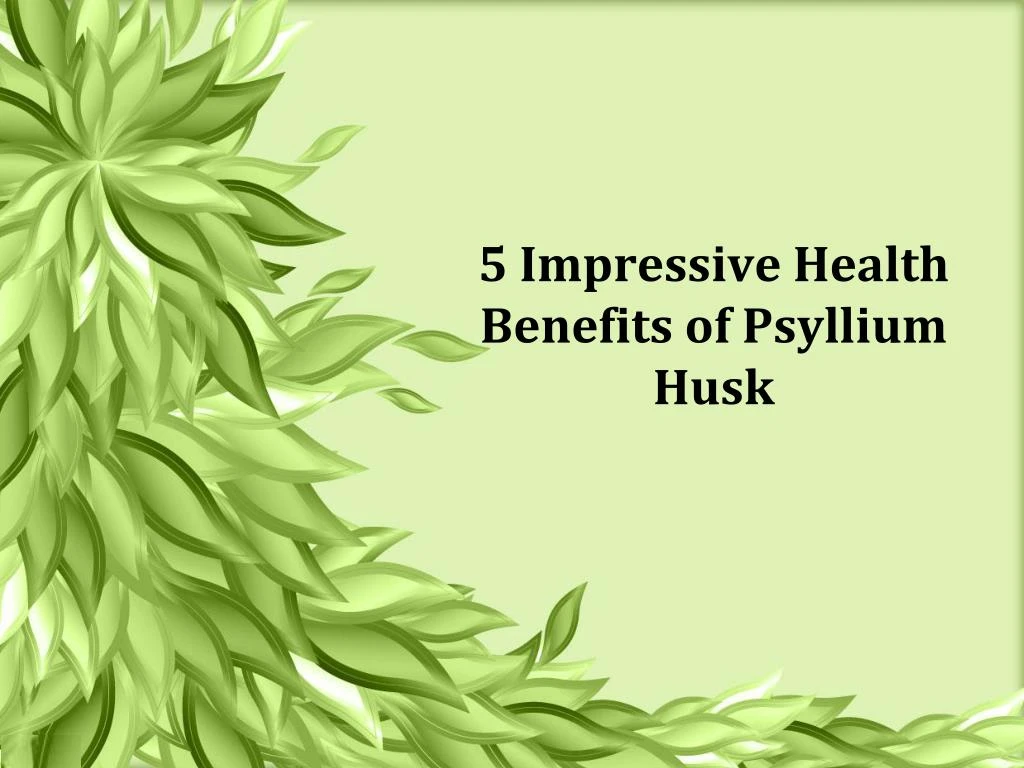 5 impressive health benefits of psyllium husk