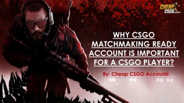 Importance of CSGO Matchmaking Ready Accounts for a CSGO Player