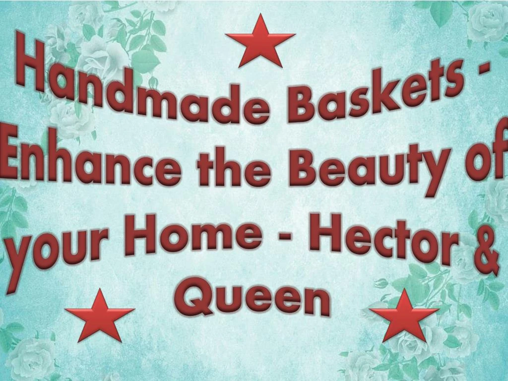 handmade baskets enhance the beauty of your home hector queen